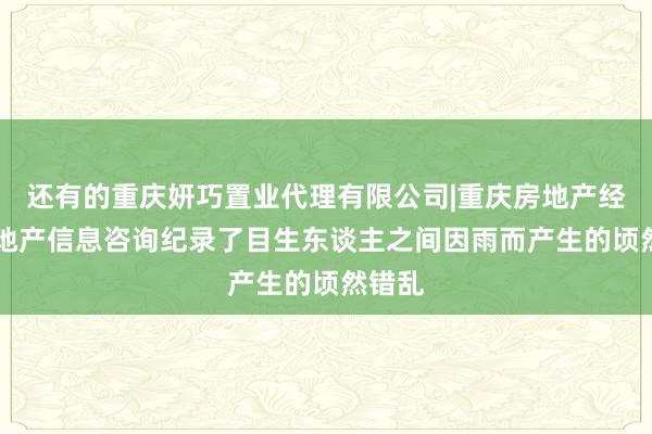 还有的重庆妍巧置业代理有限公司|重庆房地产经纪|房地产信息咨询纪录了目生东谈主之间因雨而产生的顷然错乱